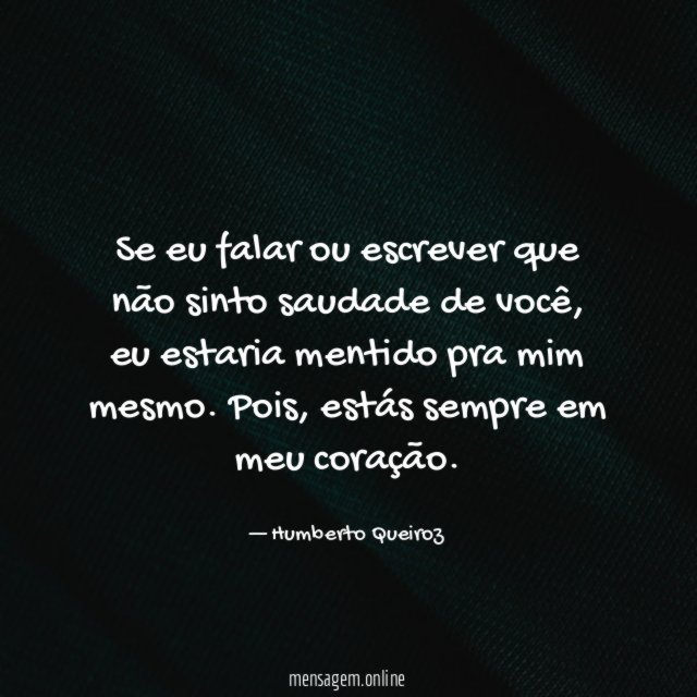 Se eu falar ou escrever que não sinto saudade de você