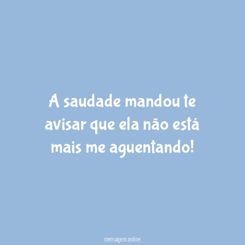 A saudade mandou te avisar que ela não