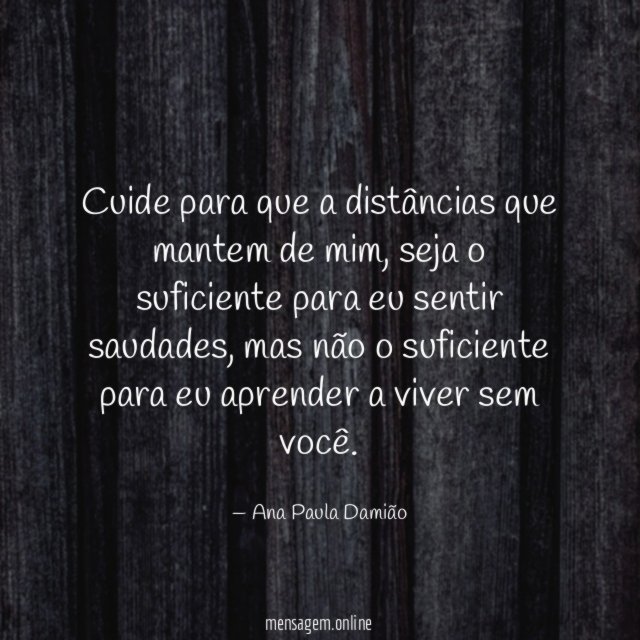 Cuide para que a distâncias que mantem de mim