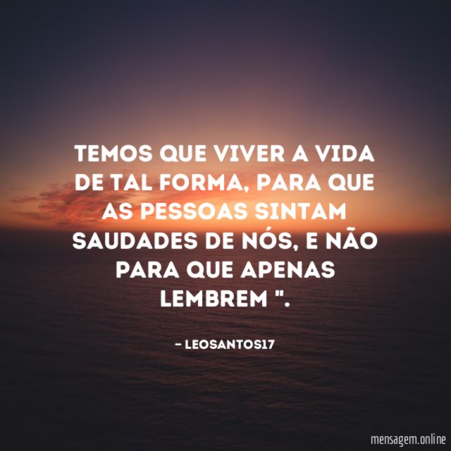 Temos que viver a vida de tal forma