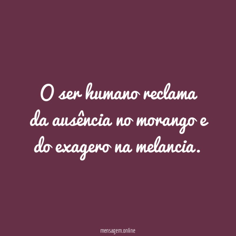O ser humano reclama da ausência no morango