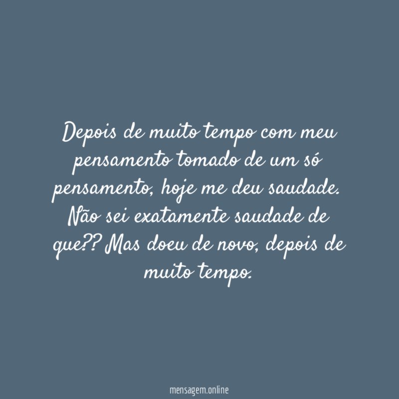 Depois de muito tempo com meu pensamento tomado de um só pensamento