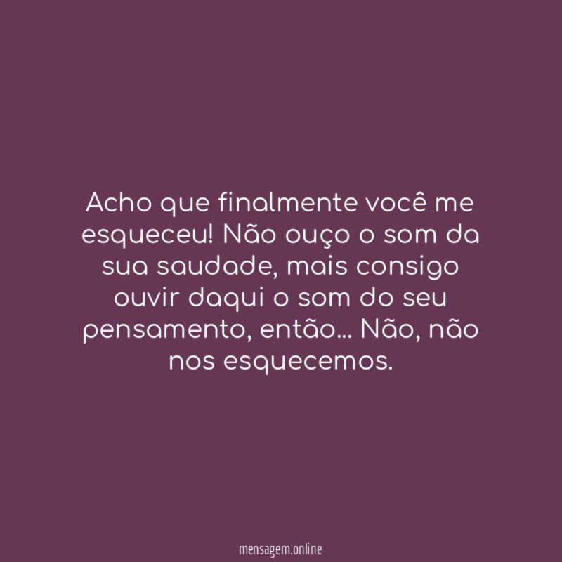 Acho que finalmente você me esqueceu