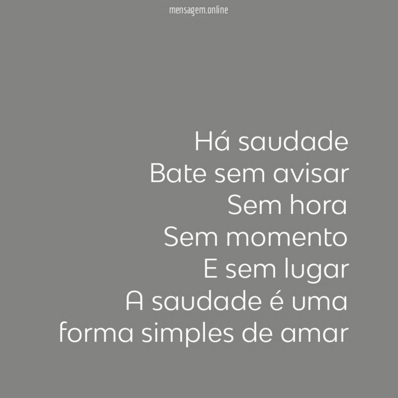 Há saudade Bate sem avisar Sem hora Sem momento E sem lugar A