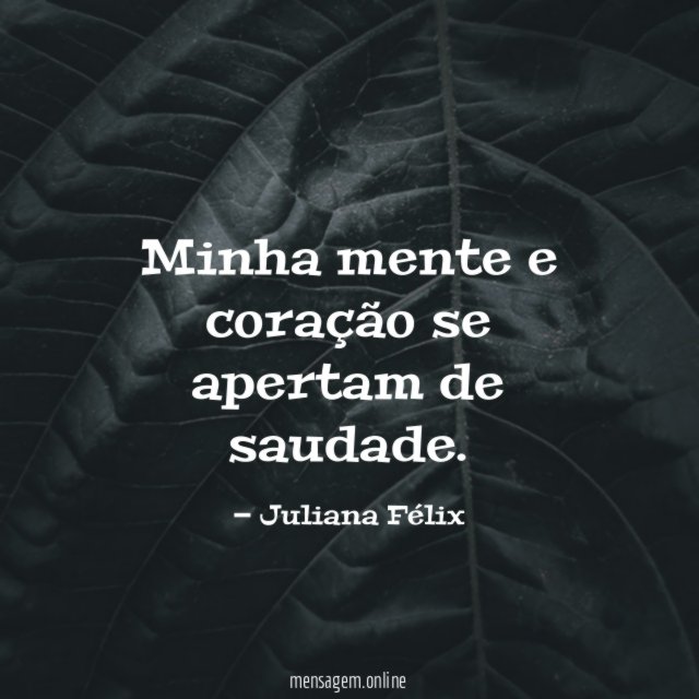 Minha mente e coração se apertam de saudade