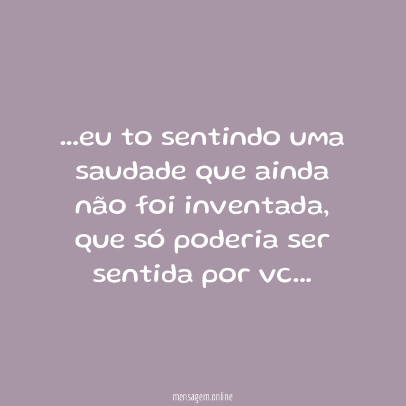 eu to sentindo uma saudade que ainda não foi inventada