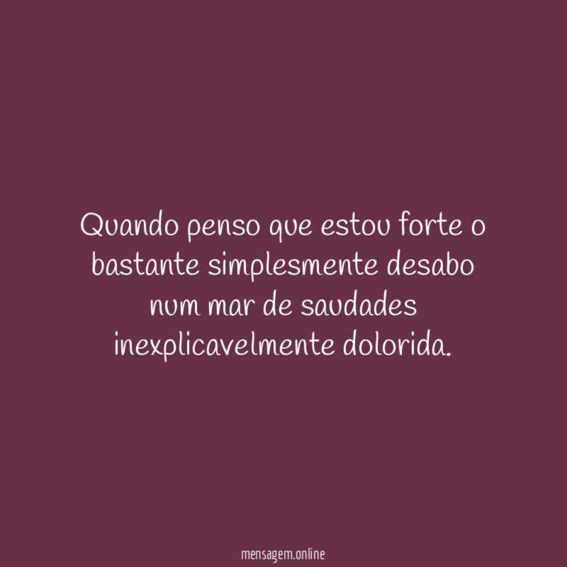 Quando penso que estou forte o bastante simplesmente