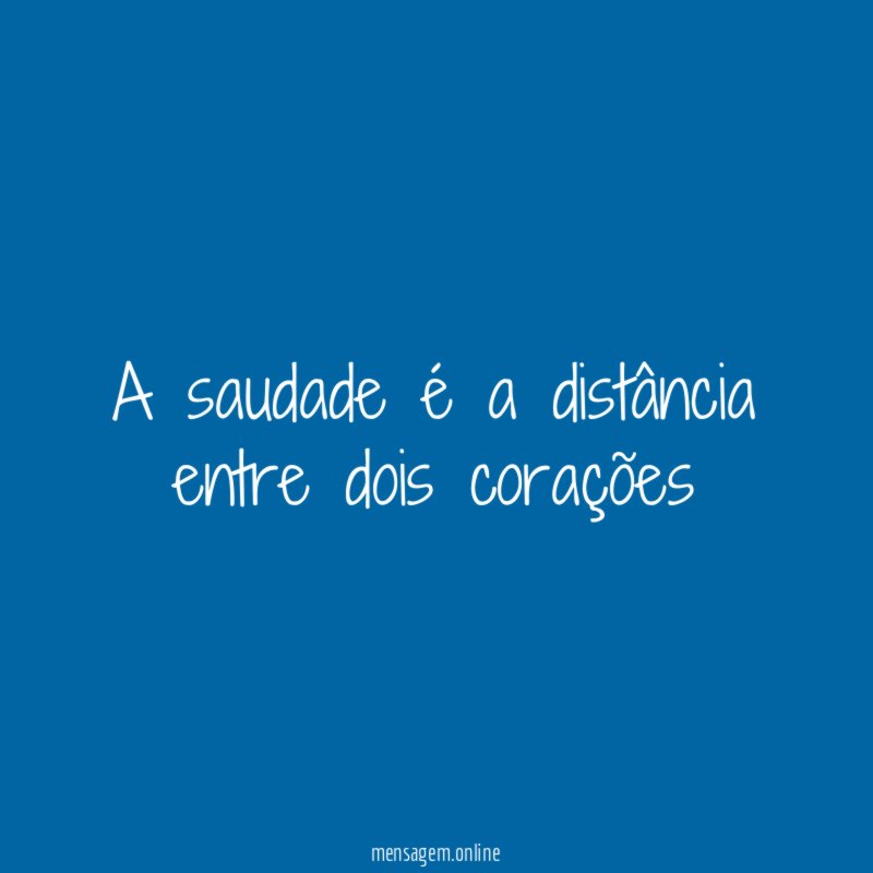 A saudade é a distância entre dois corações