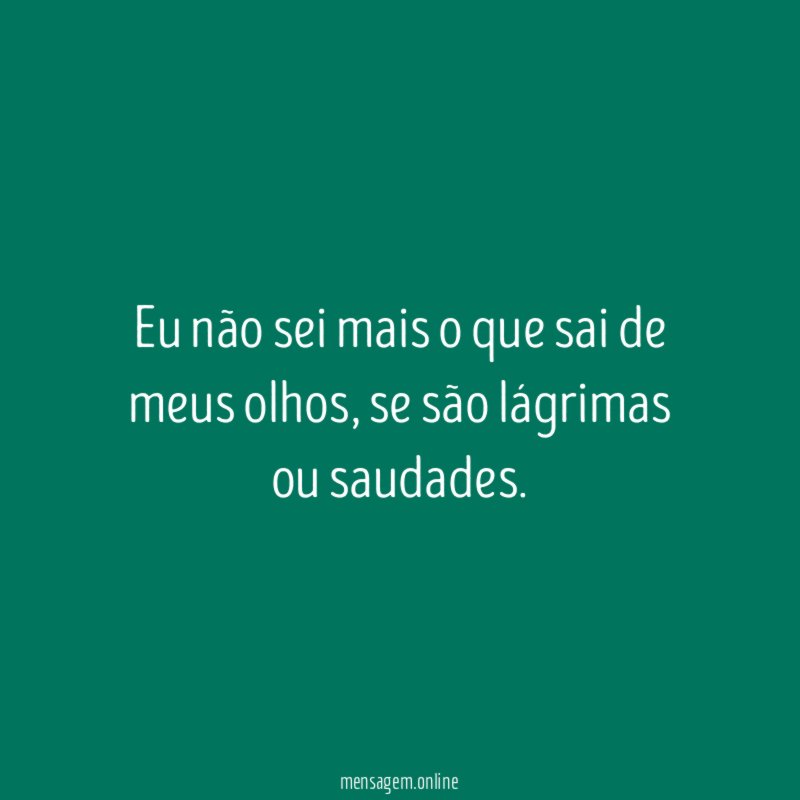 Eu não sei mais o que sai de meus olhos