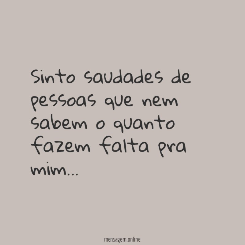Sinto saudades de pessoas que nem sabem o quanto