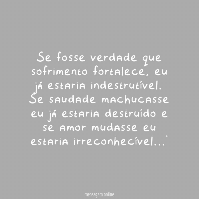 Se fosse verdade que sofrimento fortalece