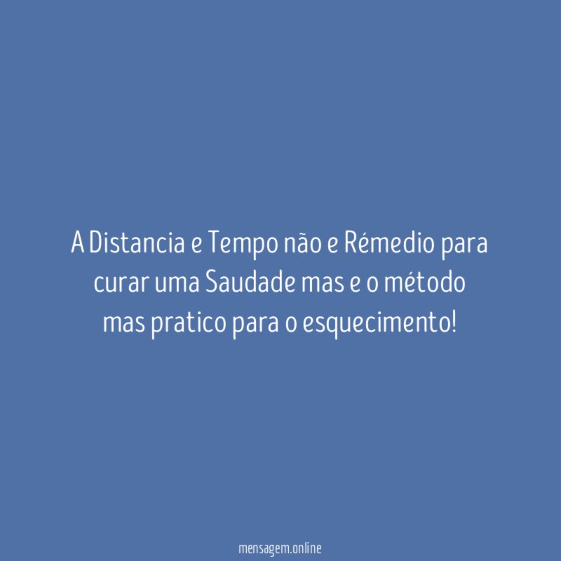 A Distancia e Tempo não e Rémedio para