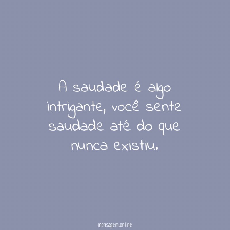 A saudade é algo intrigante
