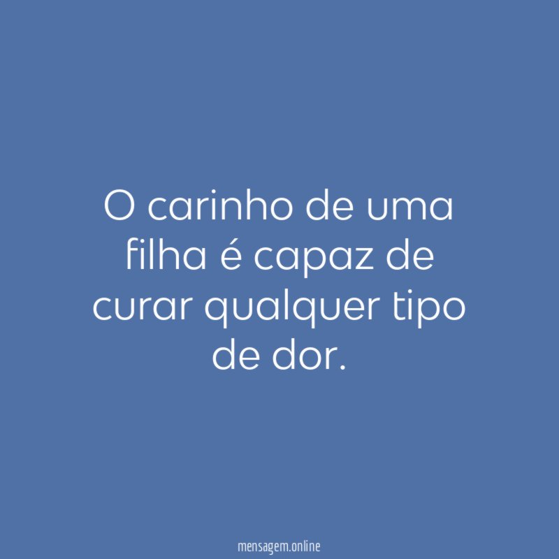 O carinho de uma filha é capaz de curar qualquer tipo de dor