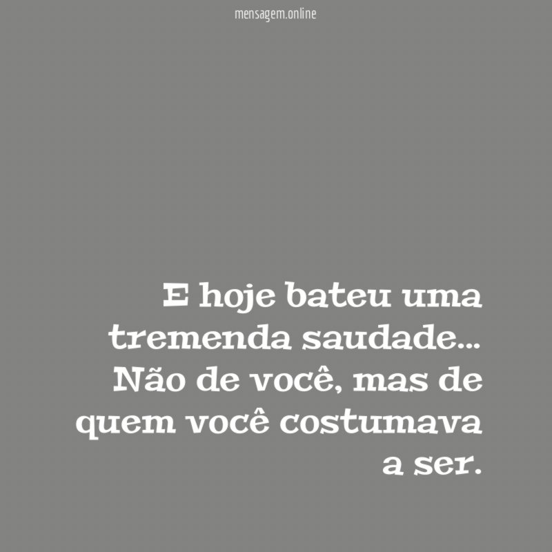 E hoje bateu uma tremenda saudade