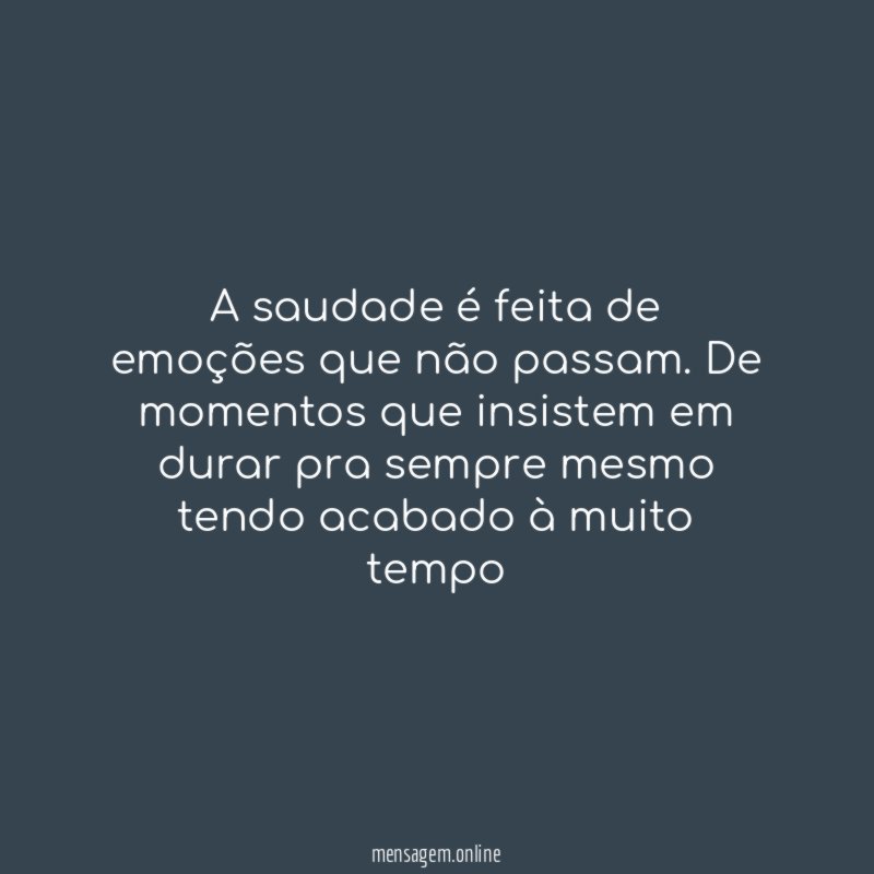 A saudade é feita de emoções que não passam