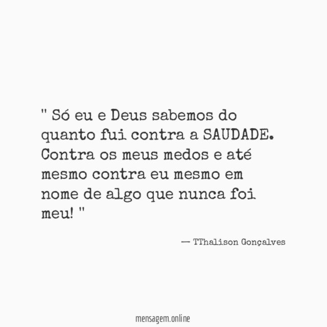 ' Só eu e Deus sabemos do quanto fui contra a SAUDADE