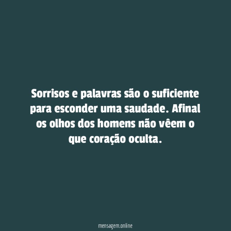 Sorrisos e palavras são o suficiente para esconder uma saudade