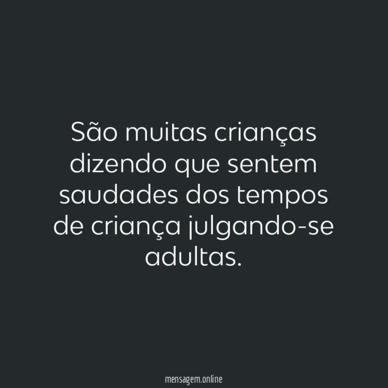 São muitas crianças dizendo que sentem saudades dos
