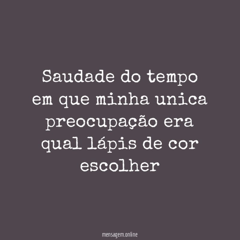 Saudade do tempo em que minha unica preocupação