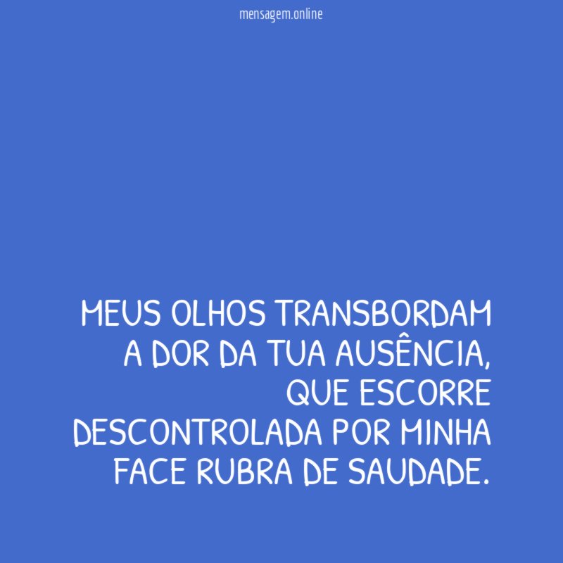 Meus olhos transbordam a dor da tua ausência