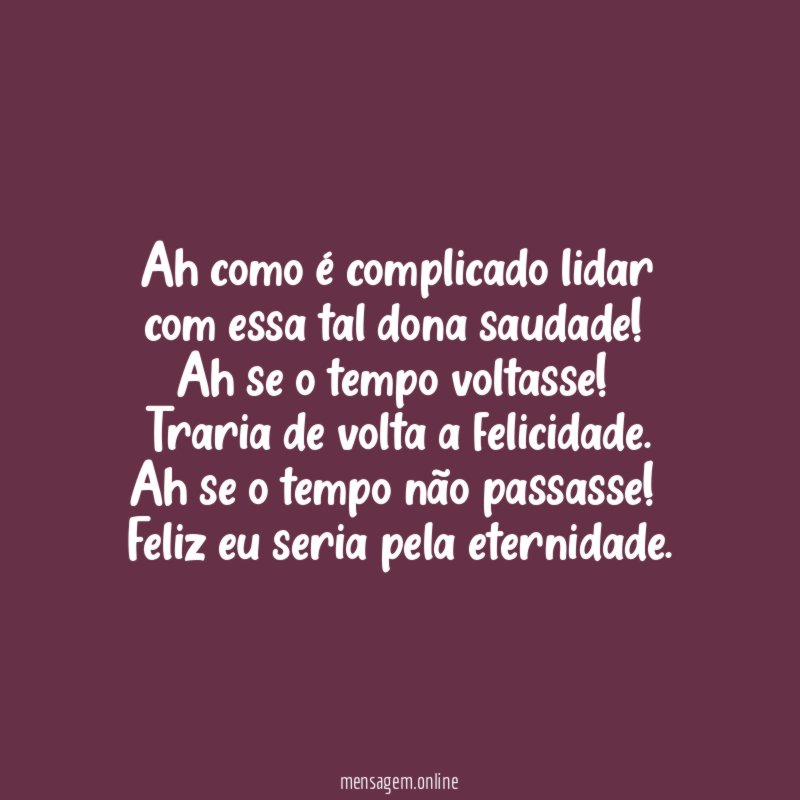 Ah como é complicado lidar com essa tal dona saudade