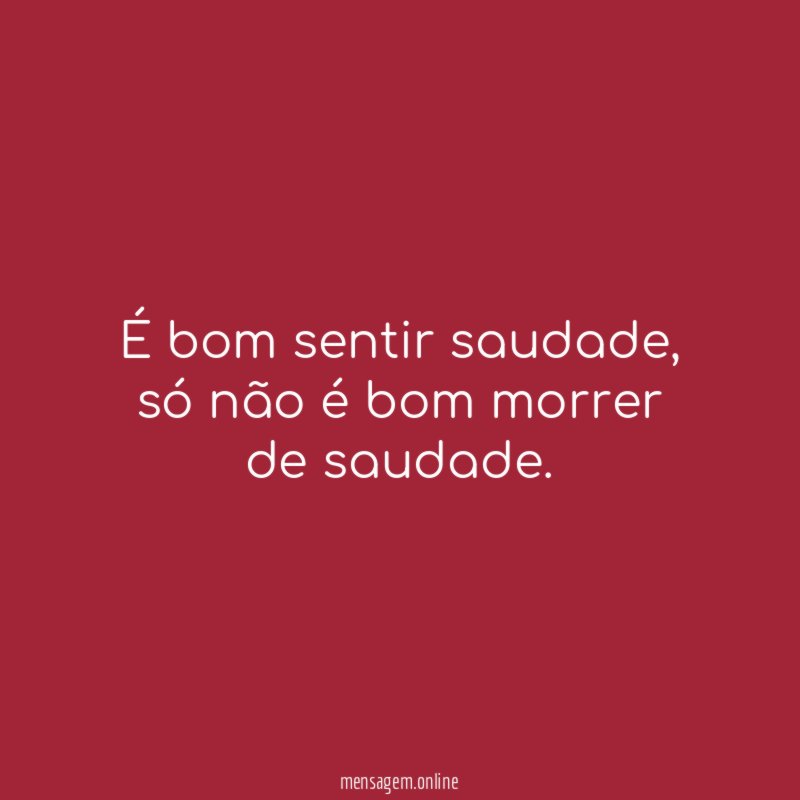 É bom sentir saudade