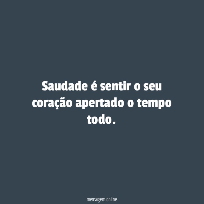 Saudade é sentir o seu coração apertado o tempo todo