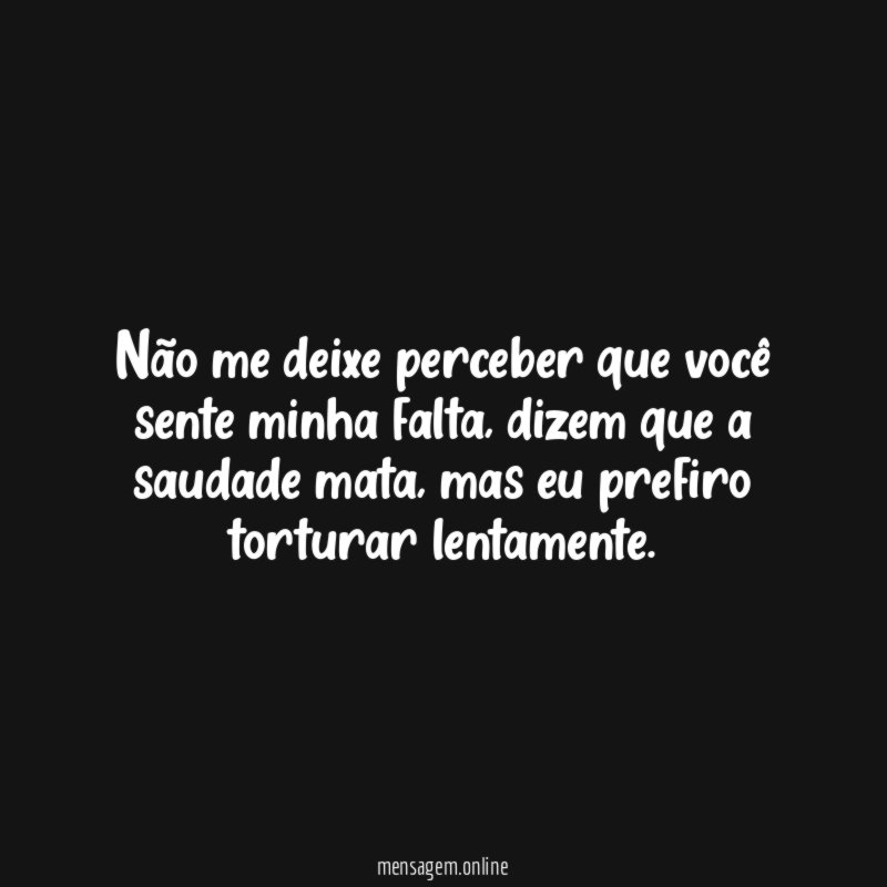Não me deixe perceber que você sente minha falta