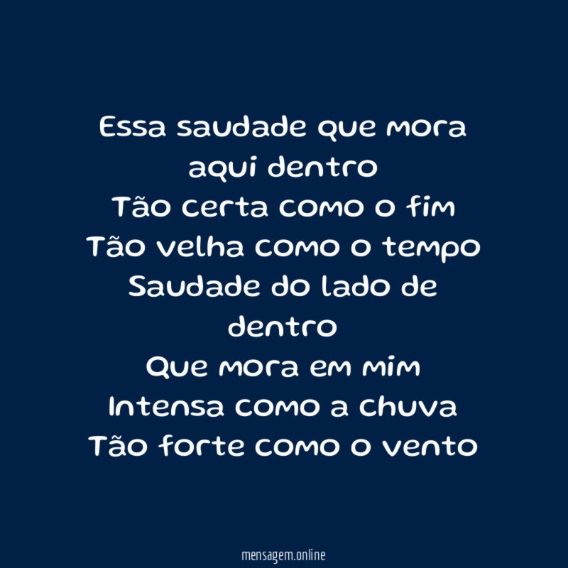 Essa saudade que mora aqui dentro Tão certa como