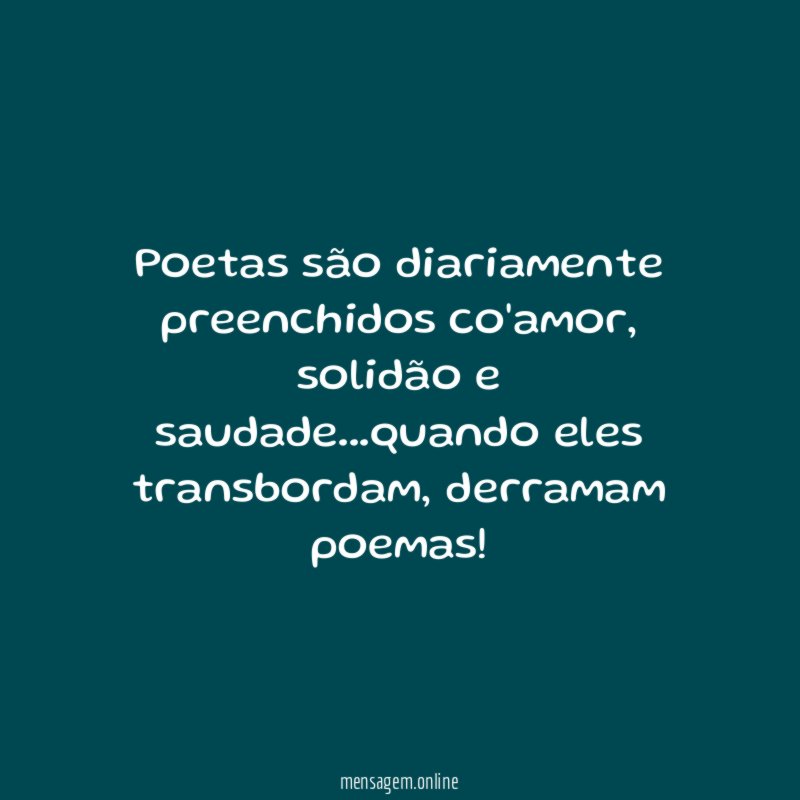 Poetas são diariamente preenchidos co'amor