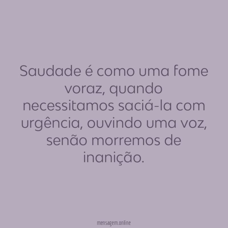 Saudade é como uma fome voraz
