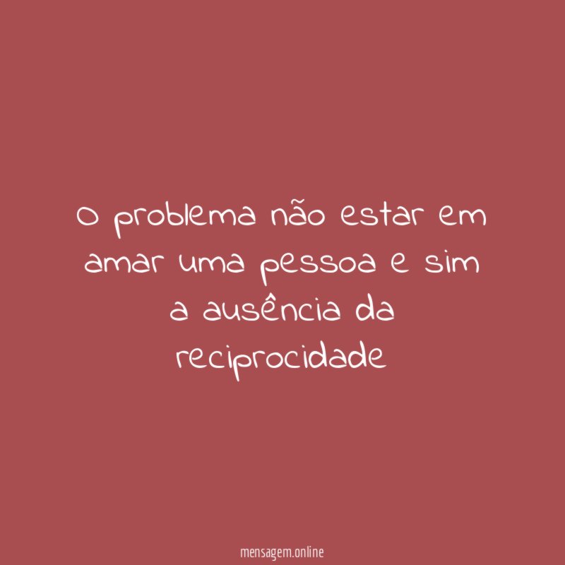 O problema não estar em amar uma pessoa