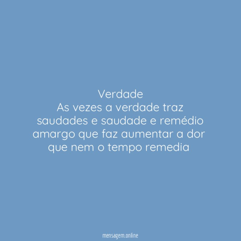 Verdade As vezes a verdade traz saudades e saudade