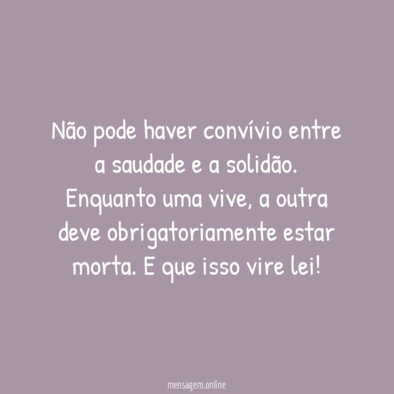 Não pode haver convívio entre a saudade