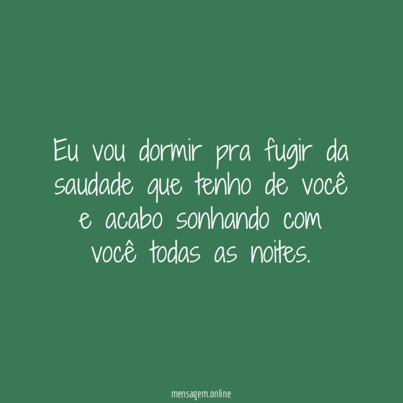 Eu vou dormir pra fugir da saudade que