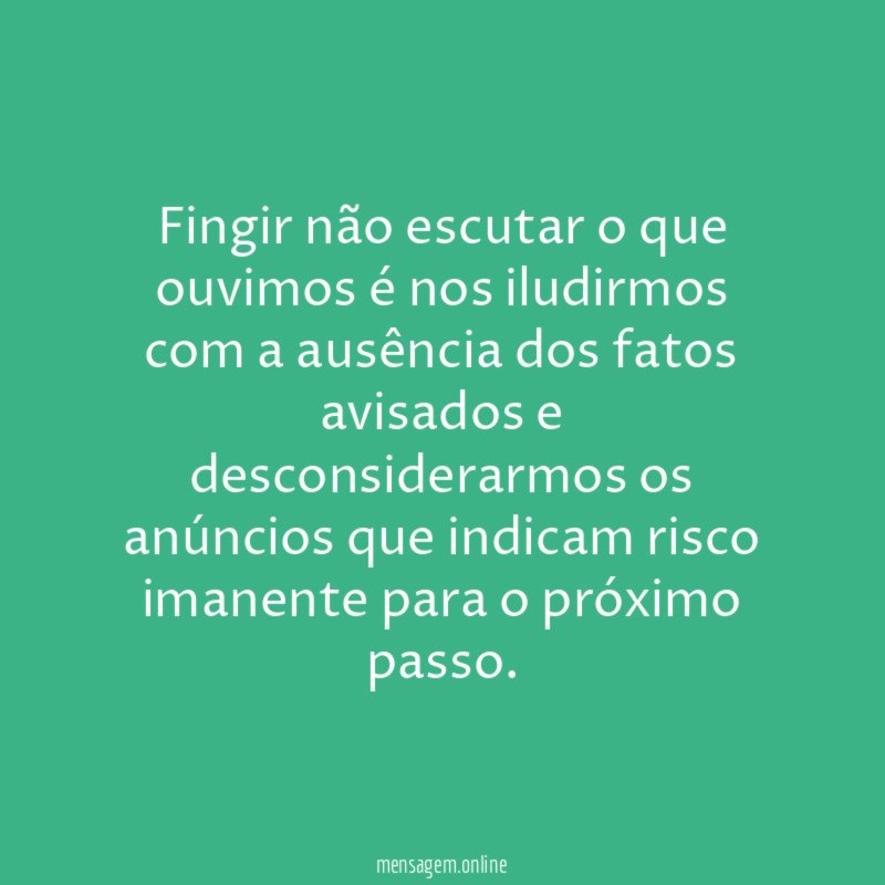 Fingir não escutar o que ouvimos é nos