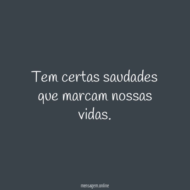 Tem certas saudades que marcam nossas vidas