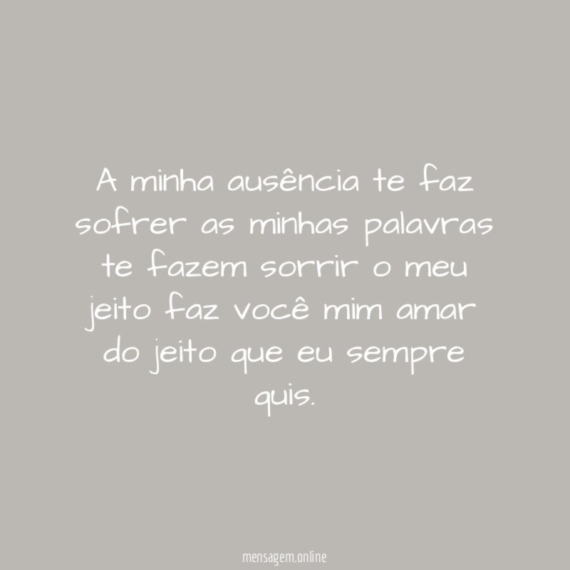 A minha ausência te faz sofrer as minhas