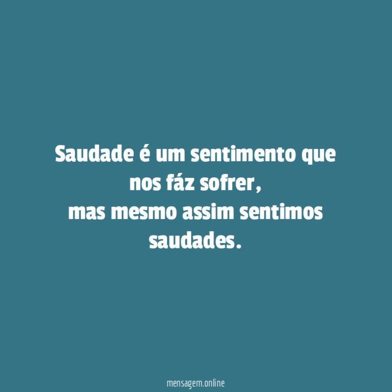 Saudade é um sentimento que nos fáz sofrer