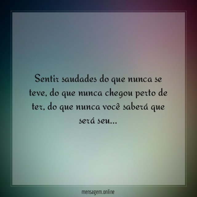 Sentir saudades do que nunca se teve