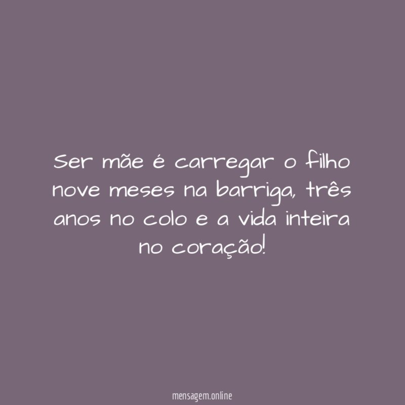 Ser mãe é carregar o filho nove meses na barriga