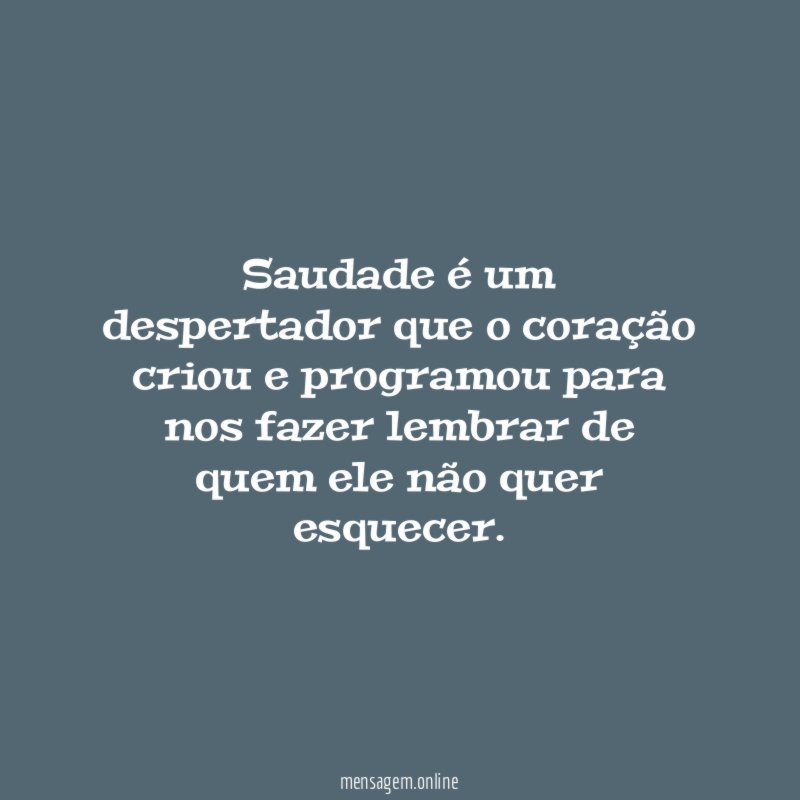 Saudade é um despertador que o coração criou