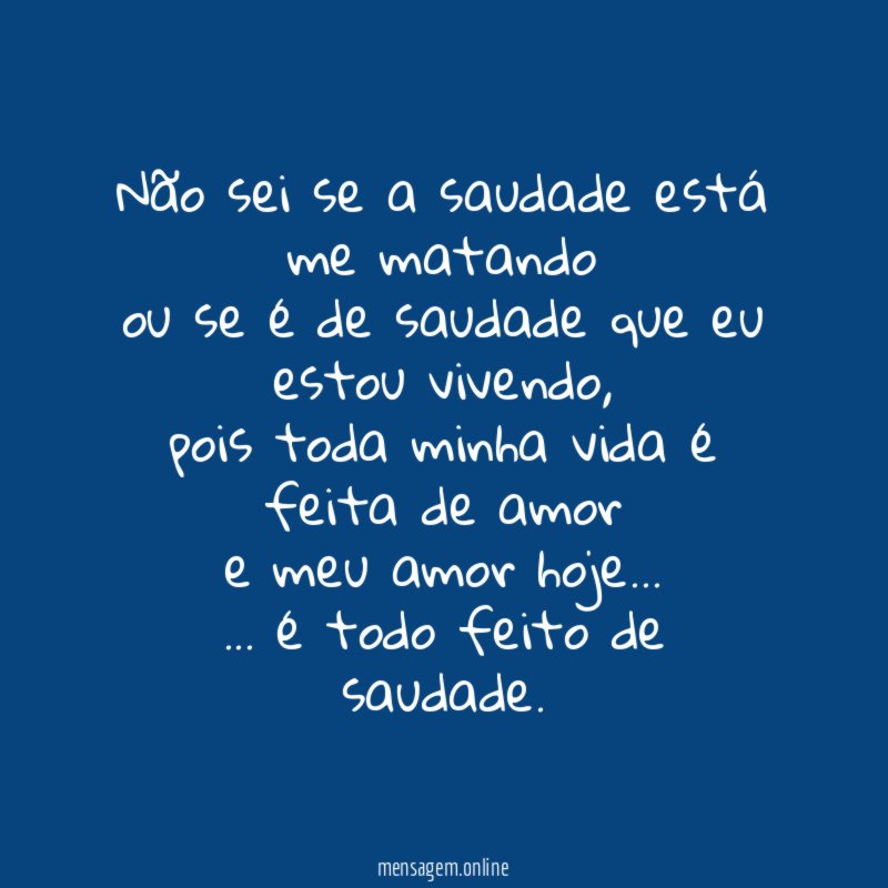 Não sei se a saudade está me matando ou