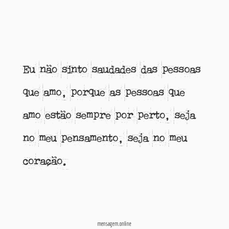 Eu não sinto saudades das pessoas que amo