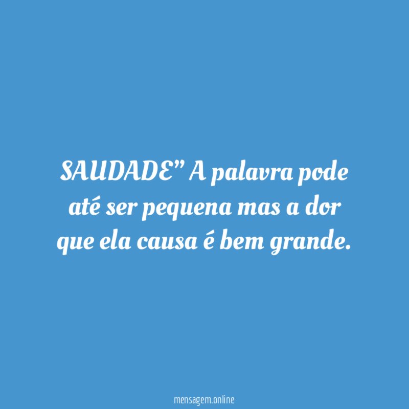 SAUDADE” A palavra pode até ser pequena mas