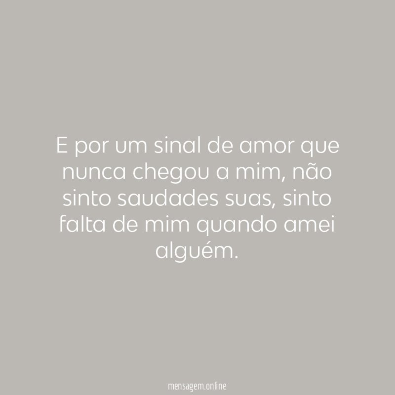 E por um sinal de amor que nunca chegou a mim