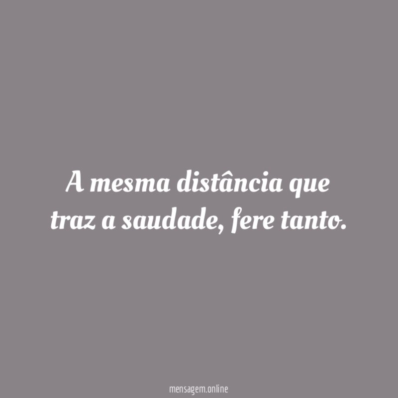 A mesma distância que traz a saudade