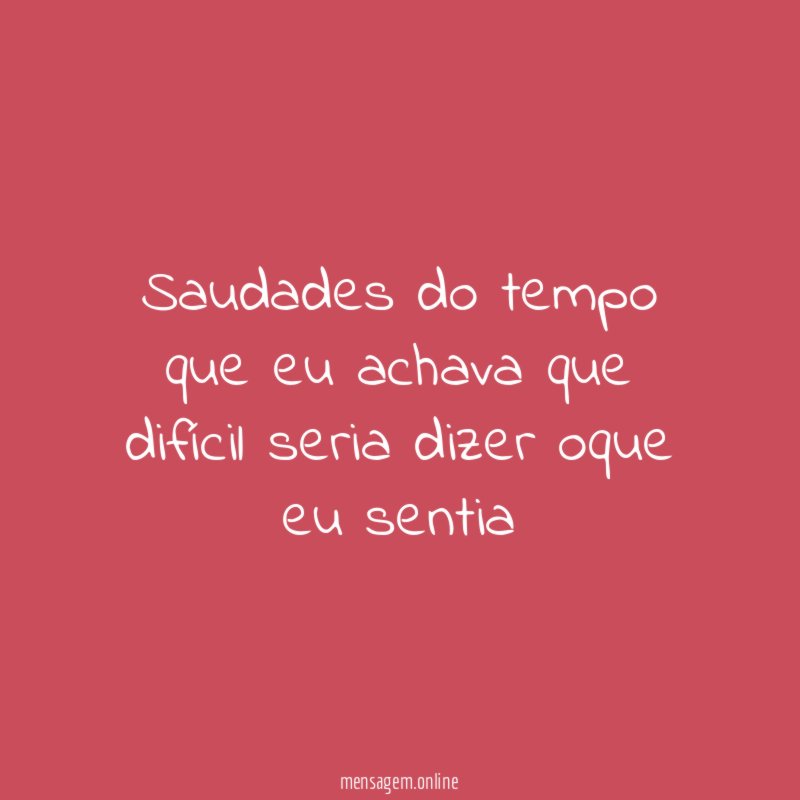 Saudades do tempo que eu achava que difícil