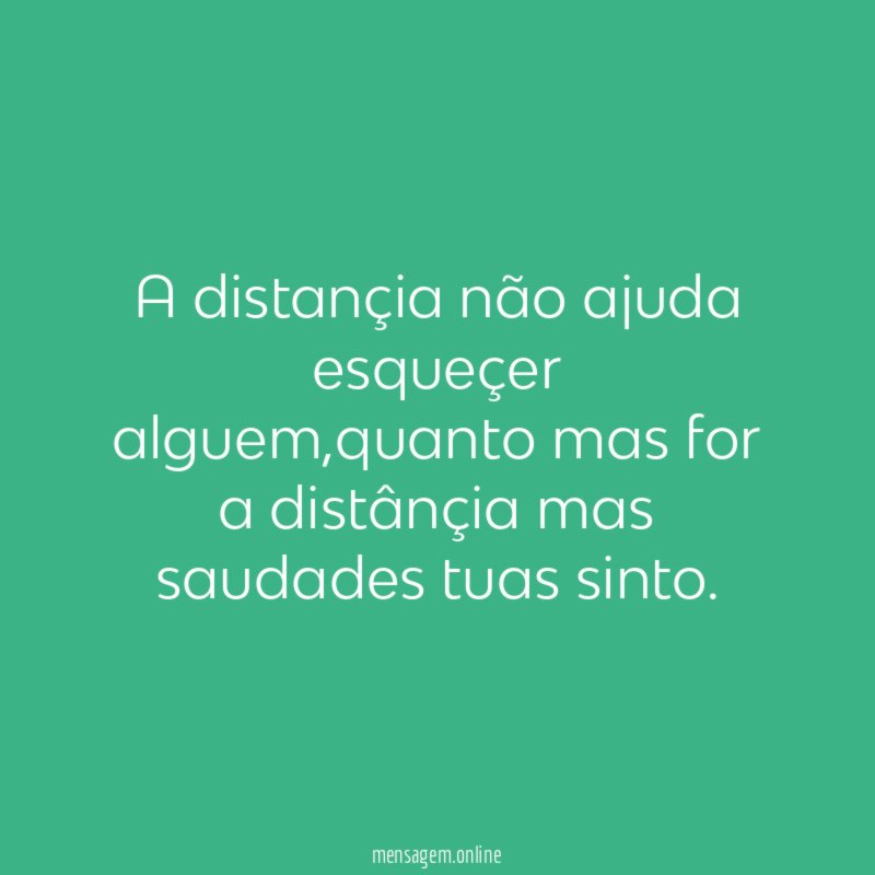 A distançia não ajuda esqueçer alguem